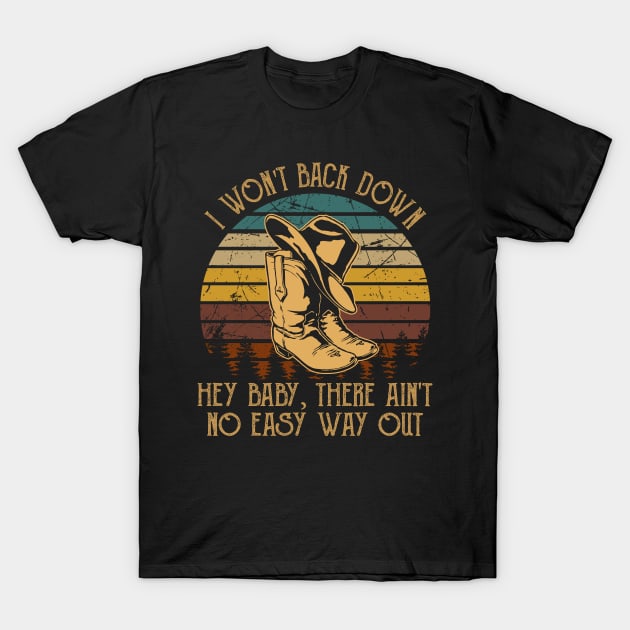 I Won't Back Down Hey Baby, There Ain't No Easy Way Out Cowboy Hat & Boot T-Shirt by Creative feather